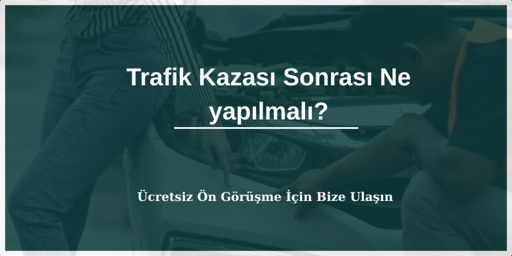 Trafik Kazası Sonrası Ne Yapılmalı?