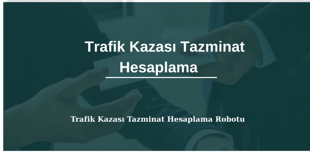 Trafik kazası tazminat hesaplama robotu ve avukat desteği